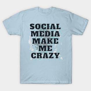 SOCIAL MEDIA MAKE ME CRAZY T-Shirt